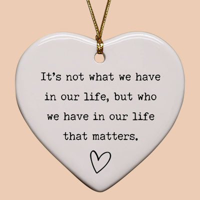 It's Not What You Have In Life But Who Heart Ornament
