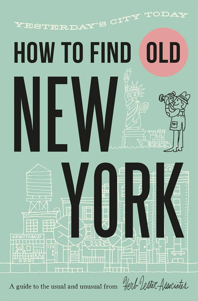 How To Find Old New York: Yesterday's City Today