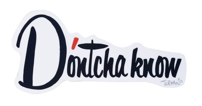 D'ontcha Know Sticker