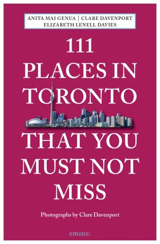 111 Places in Toronto That You Must Not Miss (Revised and Updated)