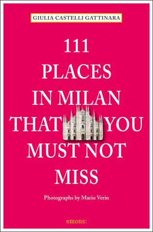 111 Places in Milan That You Must Not Miss (Revised and Updated)