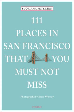 111 Places in San Francisco That You Must Not Miss (Updated and Revised)